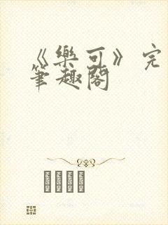 《乐可》完整版笔趣阁