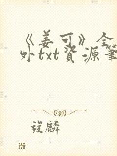 《姜可》全文番外txt资源笔趣阁