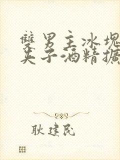 双男主冰块棉签夹子酒精扩张器