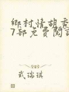 乡村情胡秀英17部免费阅读全文