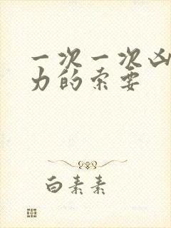 一次一次凶猛有力的索要