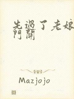 先过了老娘的玉门关