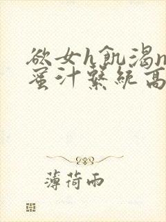 欲女h饥渴np蜜汁系统高hnp