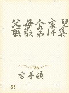 父母全家儿女大联欢第14集