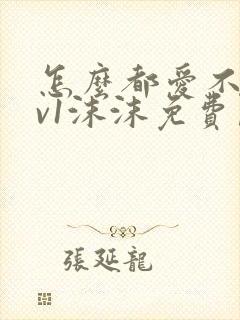 怎么都爱不够1v1沫沫免费阅读