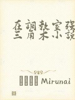 在调教室强迫坐三角木小说