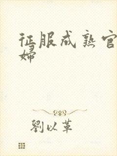 征服成熟官太贵妇