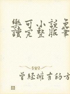 乐可小说免费阅读完整版笔趣无弹窗诸天阁