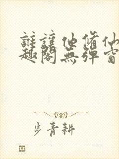 谁让他修仙的笔趣阁无弹窗封面