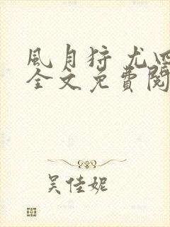 风月狩 尤四姐全文免费阅读笔趣阁