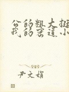 公的粗大挺进了我的密道小说