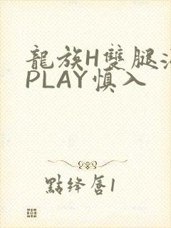 龙族H双腿涨灌PLAY慎入