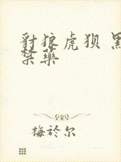 豺狼虎狈 黑色禁药