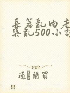 长篇乱肉老师合集乱500小说