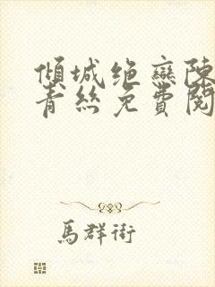 倾城绝恋陈叔楚青丝免费阅读