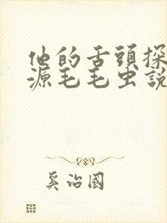 他的舌头探进蜜源毛毛虫说说视频