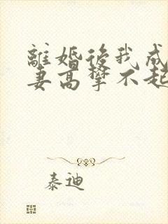 离婚后我成了前妻高攀不起的神