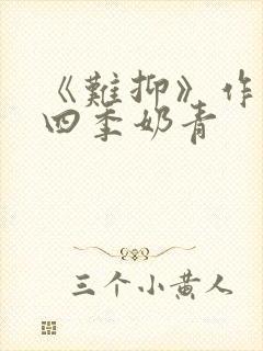 《难抑》作者:四季奶青