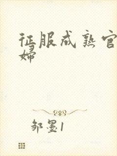 征服成熟官太贵妇