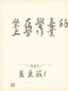 坐在学长的棒棒上学作业