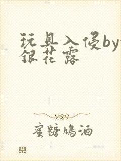 玩具入侵by金银花露