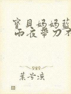 宝贝妈妈蓝菲菲 雨夜带刀不带伞