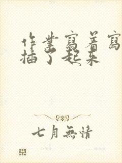 作业写着写着就插了起来