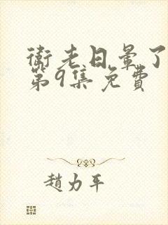 卫老日晕了淑蓉第9集免费