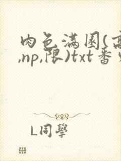 肉色满园(高h,np,限)txt番外篇