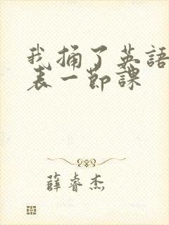 我捅了英语课代表一节课