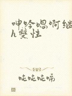 呻吟嗯啊继父～h双性