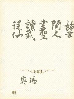 从读书开始肝成仙武圣人笔趣阁