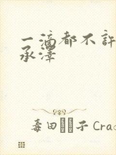 一滴都不许漏魏承泽