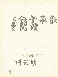 《蚀骨承欢》免费阅读