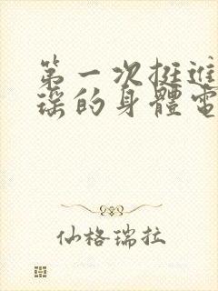 第一次挺进苏雨瑶的身体电影