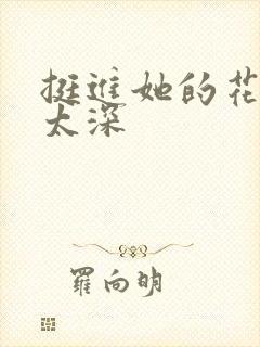 挺进她的花苞啊太深