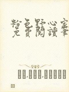 粉色野心家全文免费阅读笔趣阁