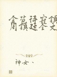 含苞待宠镇国公周镇廷全文阅读