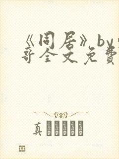 《同居》by东哥全文免费阅读