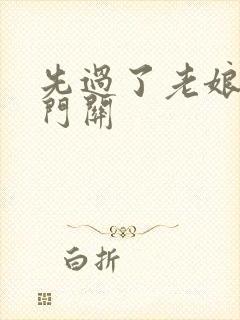 先过了老娘的玉门关