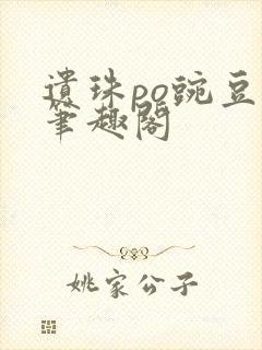 遗珠po豌豆荚笔趣阁