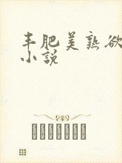 丰肥美熟欲妇乱小说