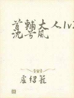 首辅大人1v2沈兮风