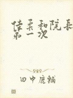 佳柔和院长公的第一次