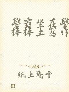 学霸坐在学渣的棒棒上写作业