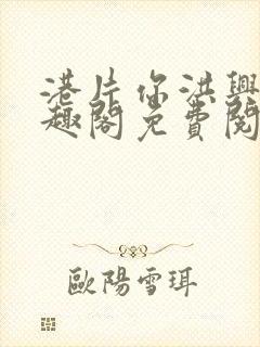 港片你洪兴仔笔趣阁免费阅读全文