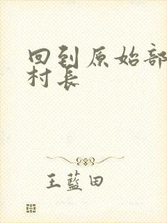 回到原始部落当村长