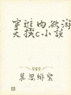 穿进肉欲游戏每天挨c小说