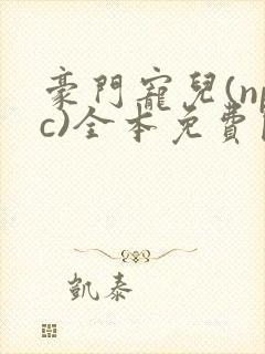 豪门宠儿(npc)全本免费阅读