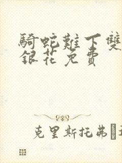 骑蛇难下双+金银花免费